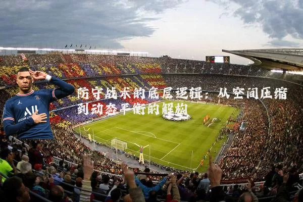 防守战术的底层逻辑:从空间压缩到动态平衡的解构