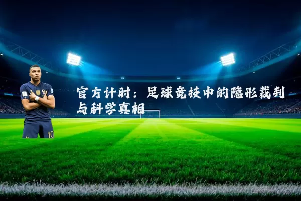 官方计时:足球竞技中的隐形裁判与科学真相