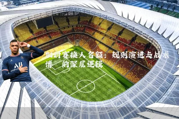 加时赛换人名额:规则演进与战术博弈的深层逻辑