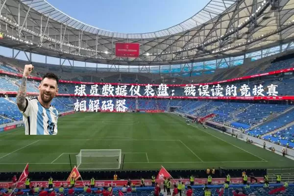 球员数据仪表盘:被误读的竞技真相解码器